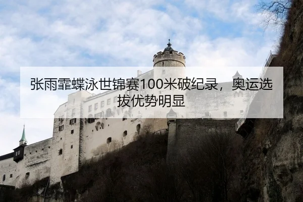 张雨霏蝶泳世锦赛100米破纪录，奥运选拔优势明显
